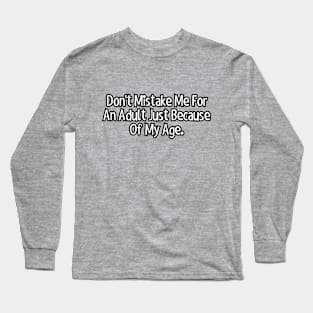 Don't Mistake Me for an Adult Just Because of My Age. Long Sleeve T-Shirt